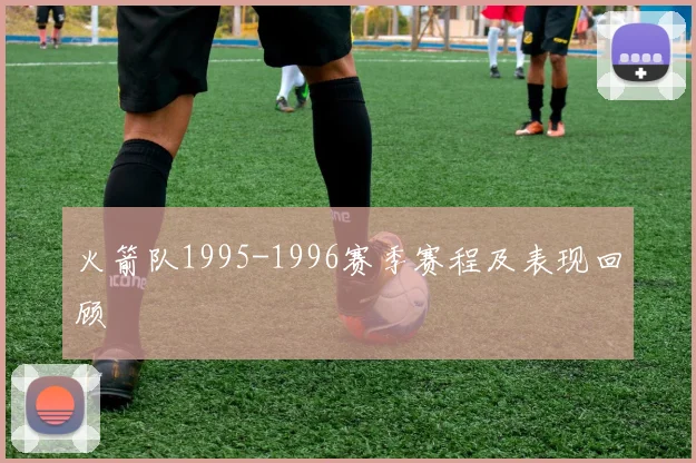 火箭队1995-1996赛季赛程及表现回顾