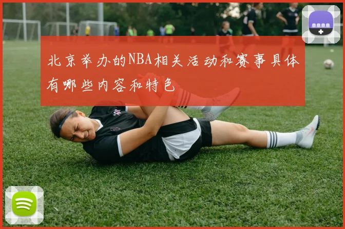 北京举办的NBA相关活动和赛事具体有哪些内容和特色