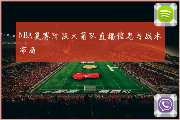 NBA复赛阶段火箭队直播信息与战术布局