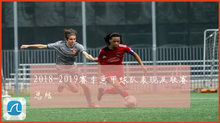 2018-2019赛季意甲球队表现及联赛总结