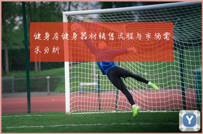 健身房健身器材销售流程与市场需求分析